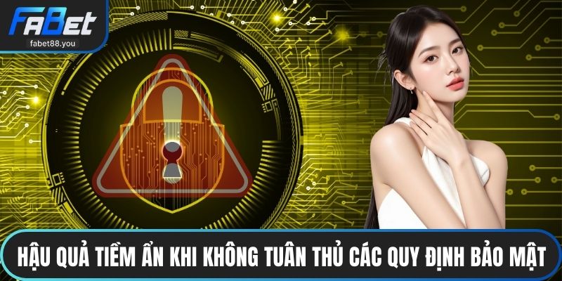 Hậu quả tiềm ẩn khi không tuân thủ các quy định bảo mật