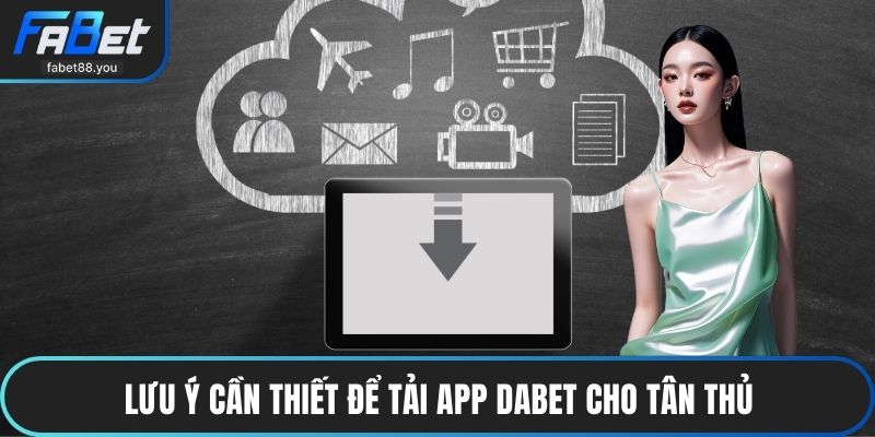Lưu ý cần thiết để tải app fabet cho tân thủ