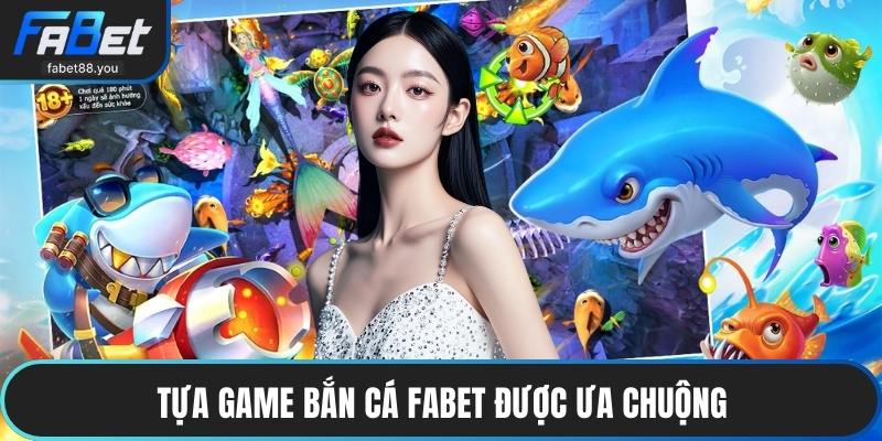 Tựa game bắn cá FABET được ưa chuộng