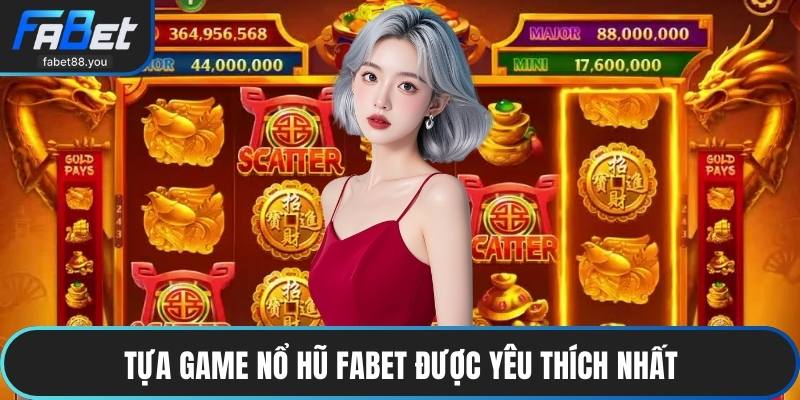 Tựa game nổ hũ FABET được yêu thích nhất